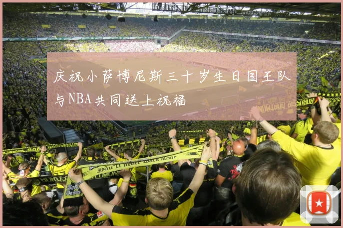 庆祝小萨博尼斯三十岁生日国王队与NBA共同送上祝福