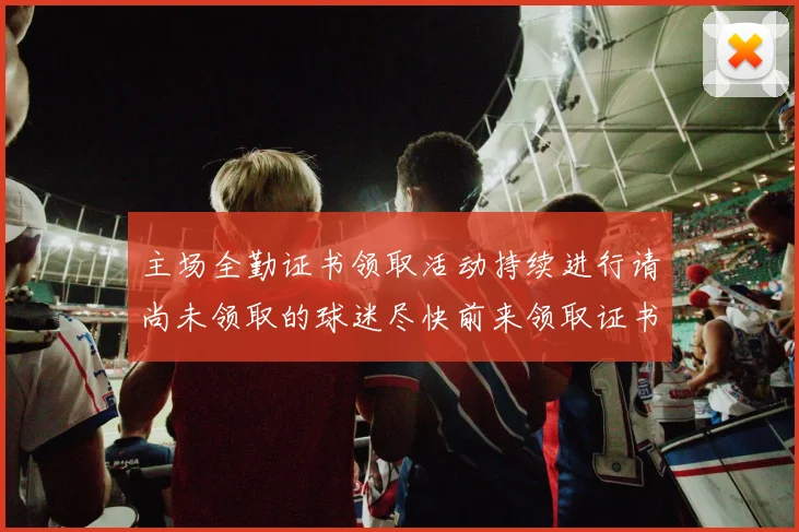 主场全勤证书领取活动持续进行请尚未领取的球迷尽快前来领取证书