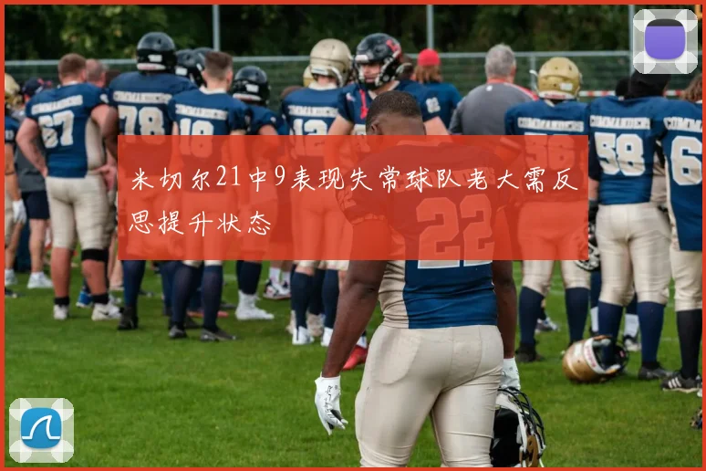 米切尔21中9表现失常球队老大需反思提升状态